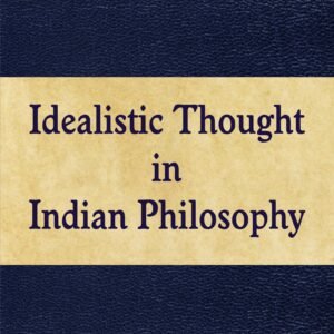 Idealistic Thought in Indian Philosophy