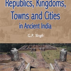 Republics, Kingdoms, Towns and Cities in Ancient India